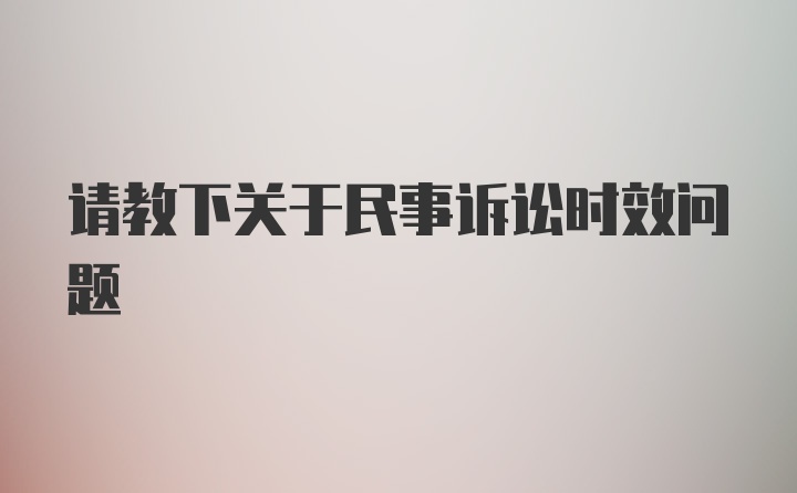 请教下关于民事诉讼时效问题