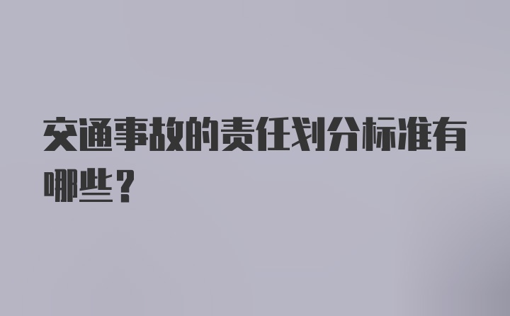 交通事故的责任划分标准有哪些？