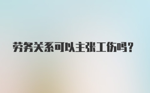 劳务关系可以主张工伤吗？