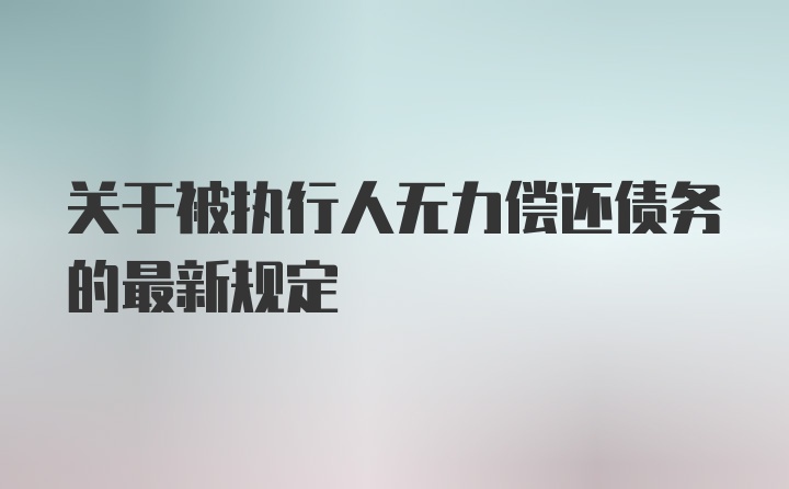 关于被执行人无力偿还债务的最新规定