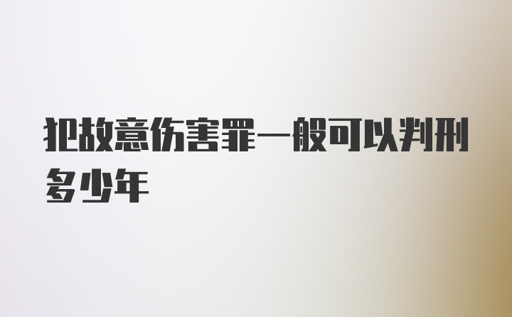 犯故意伤害罪一般可以判刑多少年