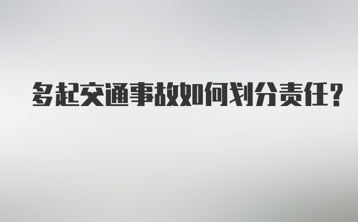 多起交通事故如何划分责任?