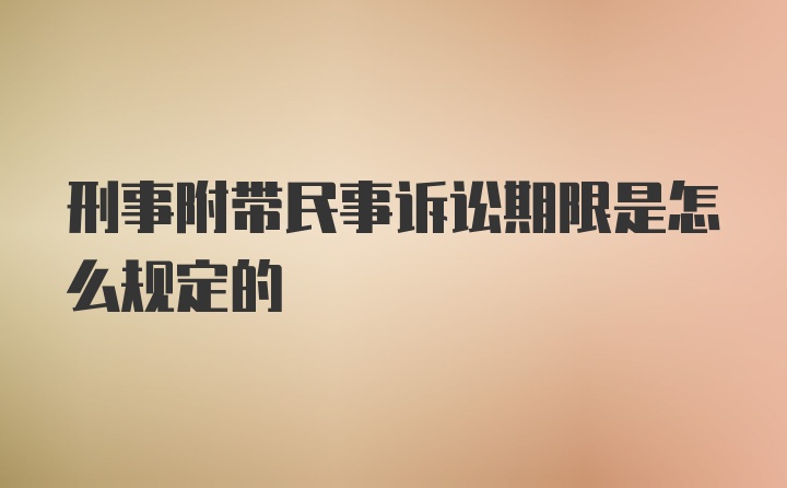 刑事附带民事诉讼期限是怎么规定的