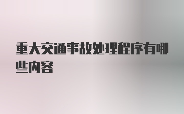 重大交通事故处理程序有哪些内容