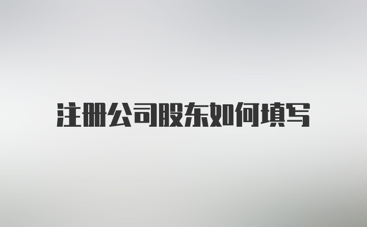 注册公司股东如何填写