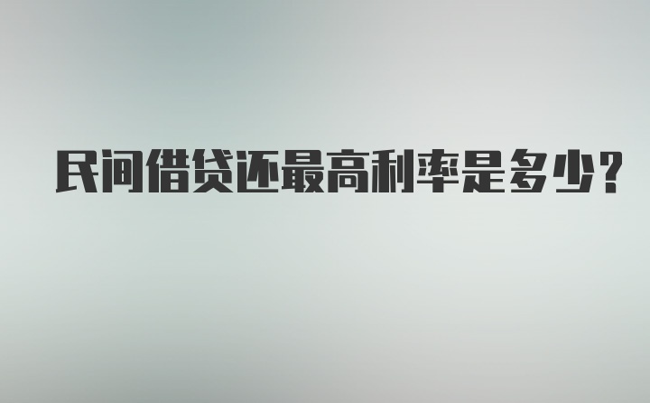 民间借贷还最高利率是多少？