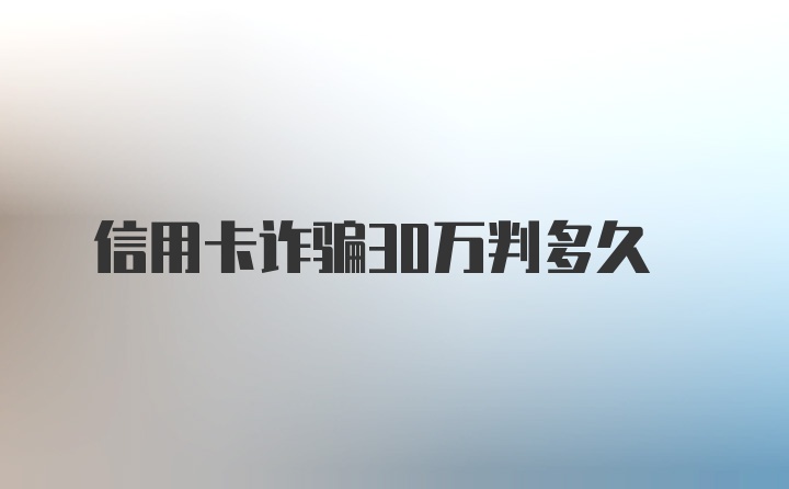 信用卡诈骗30万判多久