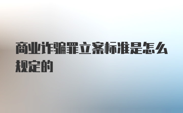 商业诈骗罪立案标准是怎么规定的