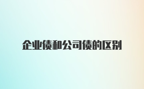 企业债和公司债的区别