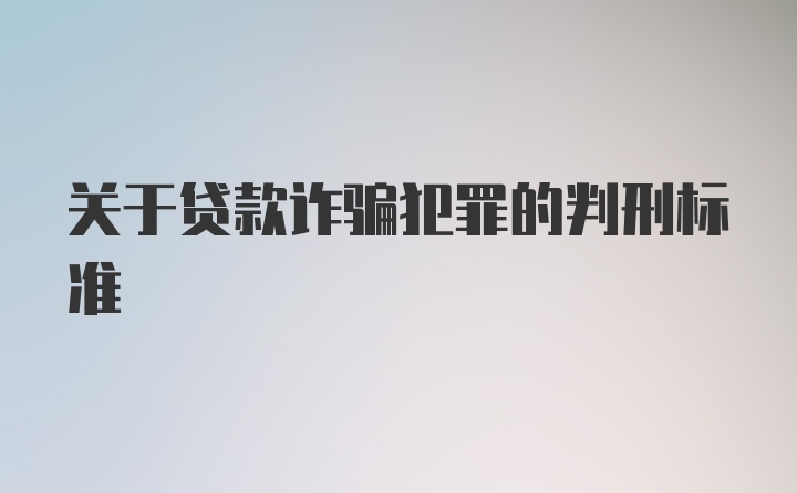 关于贷款诈骗犯罪的判刑标准