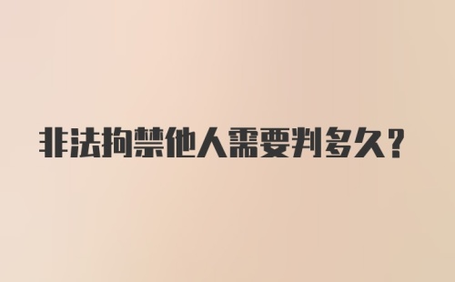 非法拘禁他人需要判多久？