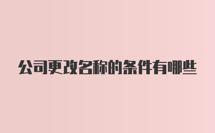 公司更改名称的条件有哪些