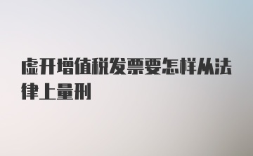 虚开增值税发票要怎样从法律上量刑