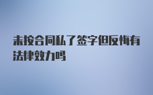 未按合同私了签字但反悔有法律效力吗