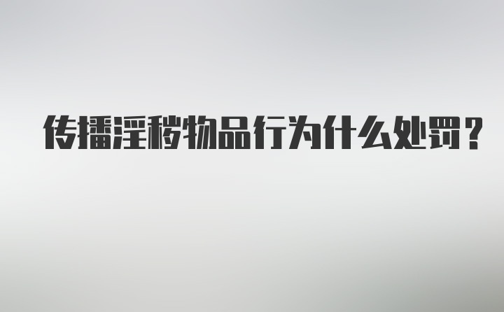 传播淫秽物品行为什么处罚？