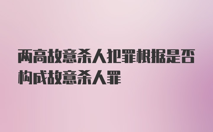 两高故意杀人犯罪根据是否构成故意杀人罪