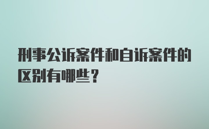 刑事公诉案件和自诉案件的区别有哪些？