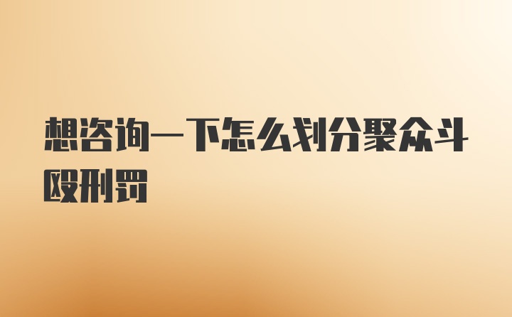 想咨询一下怎么划分聚众斗殴刑罚