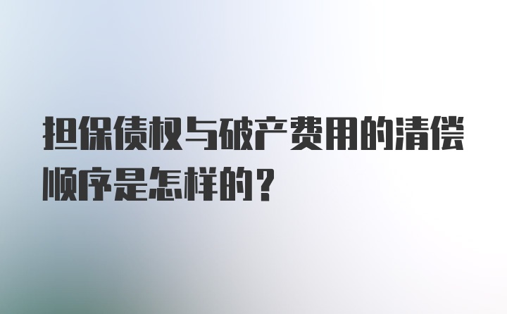 担保债权与破产费用的清偿顺序是怎样的?