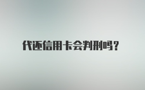 代还信用卡会判刑吗？