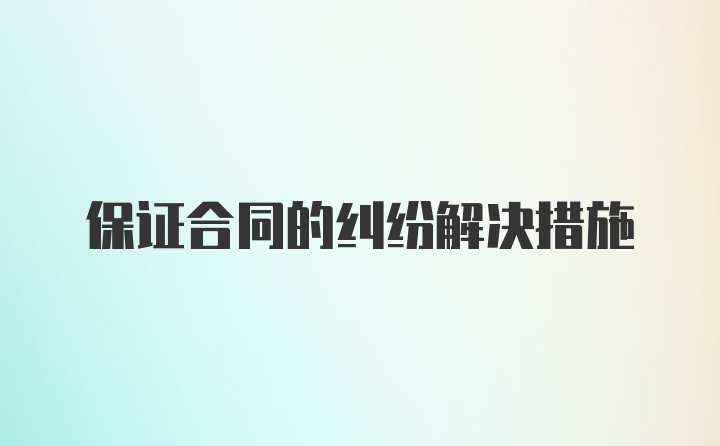 保证合同的纠纷解决措施