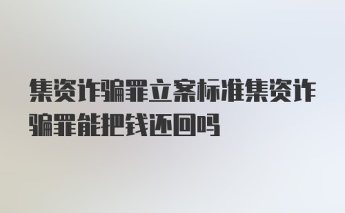 集资诈骗罪立案标准集资诈骗罪能把钱还回吗