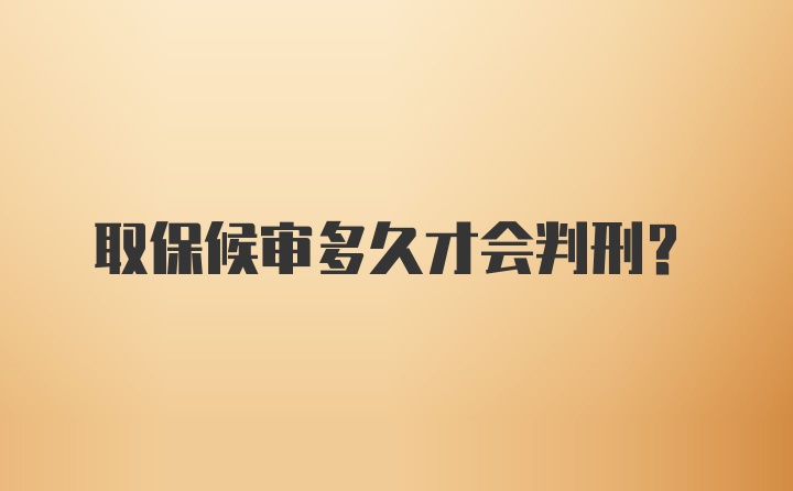 取保候审多久才会判刑？