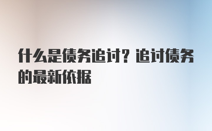 什么是债务追讨？追讨债务的最新依据