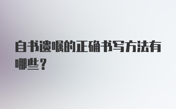 自书遗嘱的正确书写方法有哪些？