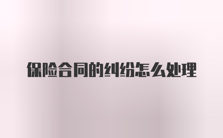 保险合同的纠纷怎么处理