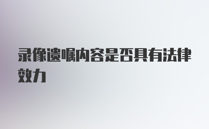 录像遗嘱内容是否具有法律效力