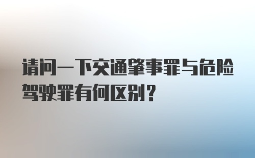 请问一下交通肇事罪与危险驾驶罪有何区别？