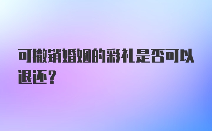 可撤销婚姻的彩礼是否可以退还?