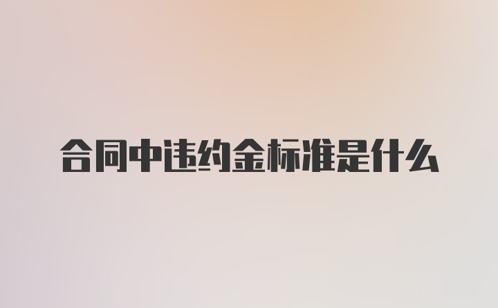 合同中违约金标准是什么