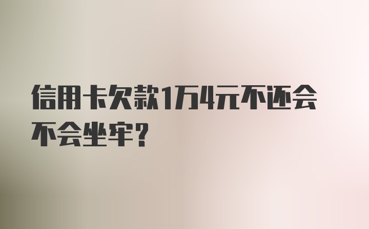 信用卡欠款1万4元不还会不会坐牢？