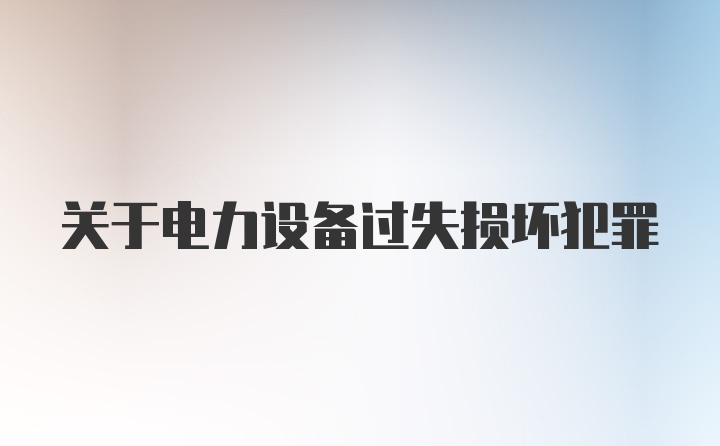 关于电力设备过失损坏犯罪