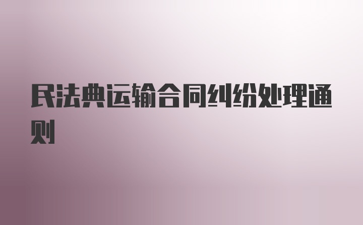 民法典运输合同纠纷处理通则