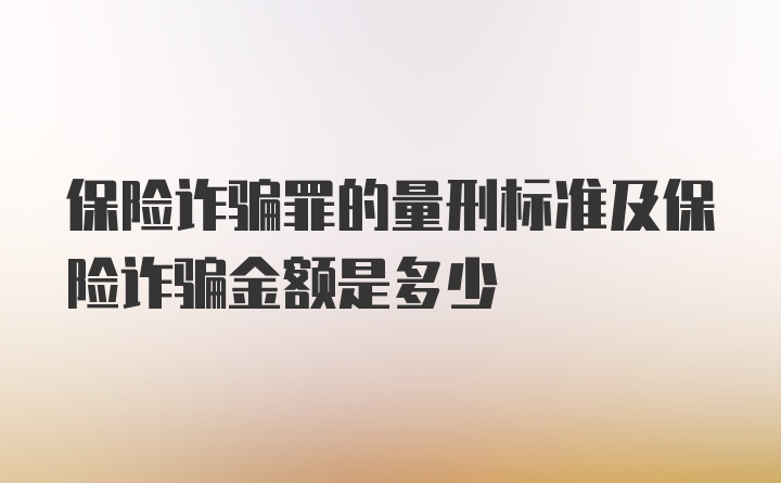 保险诈骗罪的量刑标准及保险诈骗金额是多少