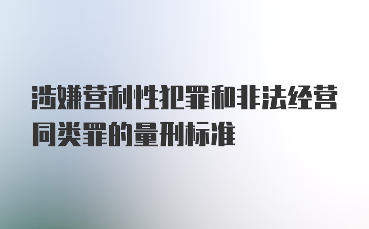 涉嫌营利性犯罪和非法经营同类罪的量刑标准