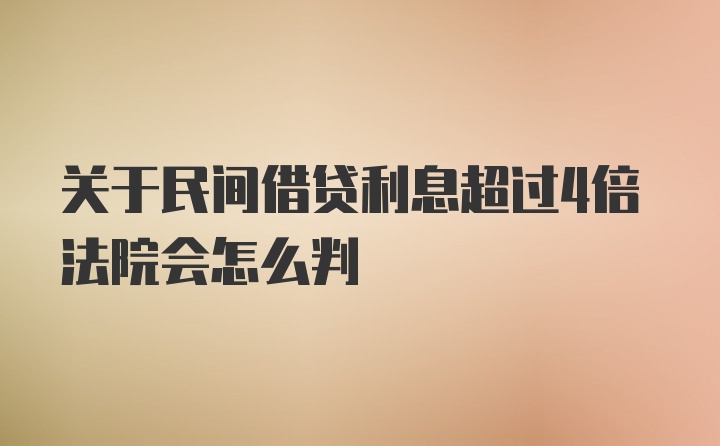 关于民间借贷利息超过4倍法院会怎么判