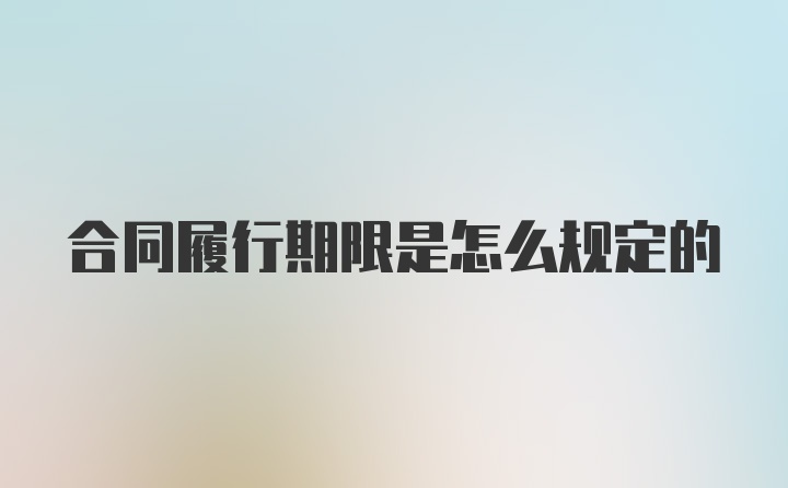 合同履行期限是怎么规定的