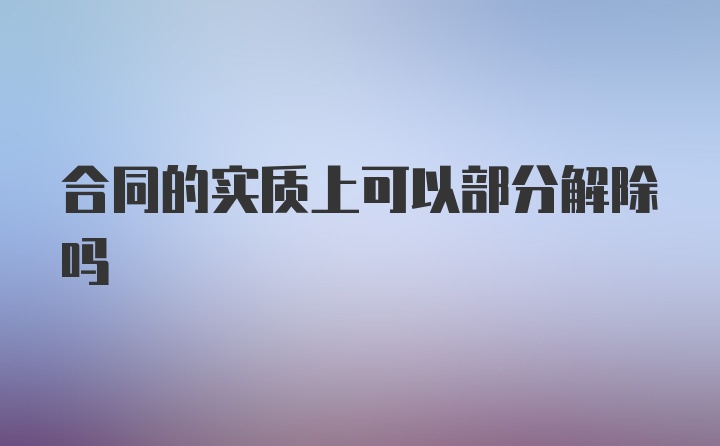 合同的实质上可以部分解除吗