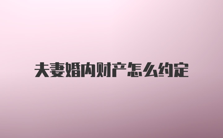 夫妻婚内财产怎么约定