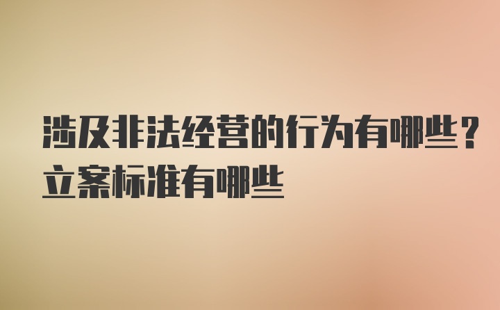 涉及非法经营的行为有哪些？立案标准有哪些