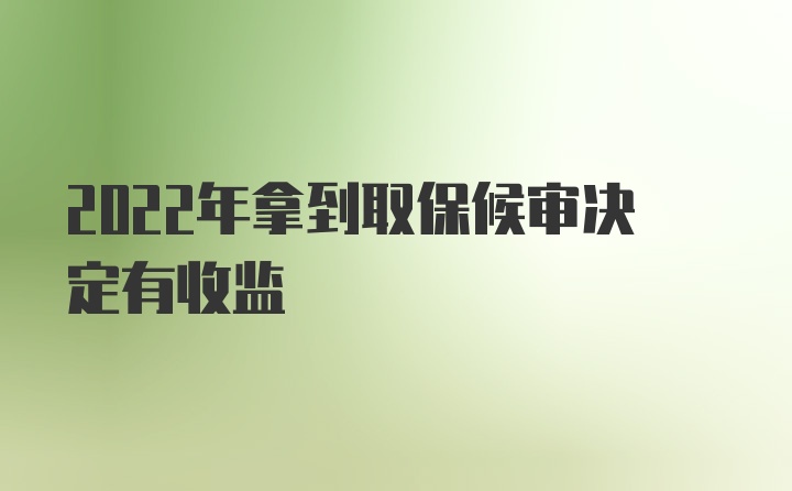 2022年拿到取保候审决定有收监