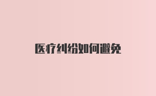 医疗纠纷如何避免