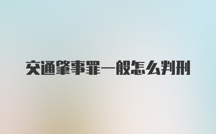 交通肇事罪一般怎么判刑