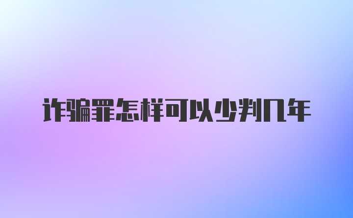 诈骗罪怎样可以少判几年