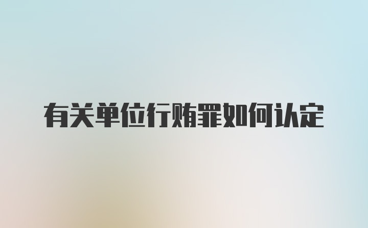 有关单位行贿罪如何认定