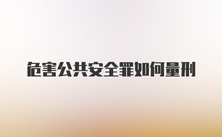 危害公共安全罪如何量刑